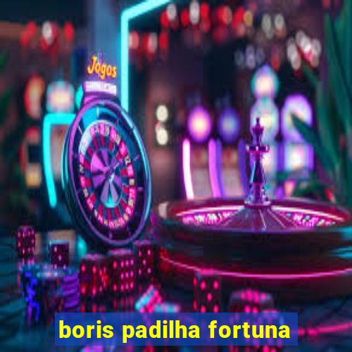 boris padilha fortuna